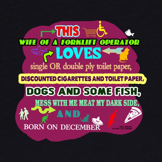 This Wife of a Forklift Operator Loves Single or Double Ply Toilet Paper, Discounted Cigarettes and Toilet Paper, Dogs and Some Fish, Mess with Me Meat My Dark Side, Born on December by Oddly Specific